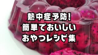 熱中症予防！子どもが喜ぶ簡単でおいしいおやつレシピ集